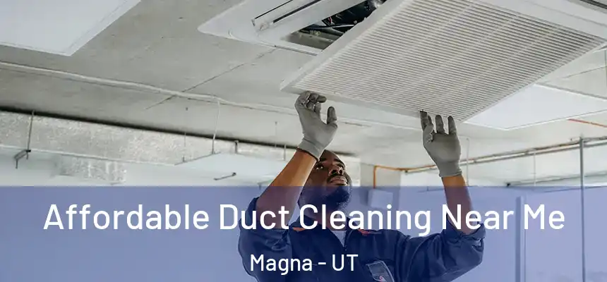  Affordable Duct Cleaning Near Me Magna - UT
