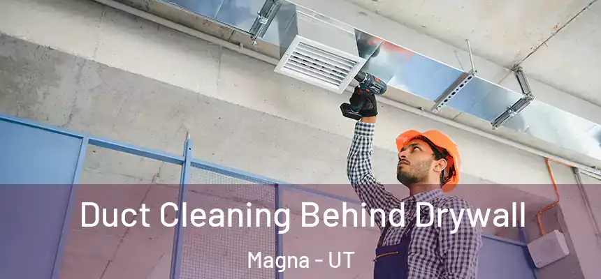 Duct Cleaning Behind Drywall Magna - UT